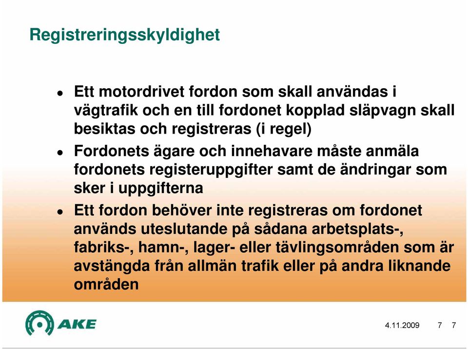 ändringar som sker i uppgifterna Ett fordon behöver inte registreras om fordonet används uteslutande på sådana