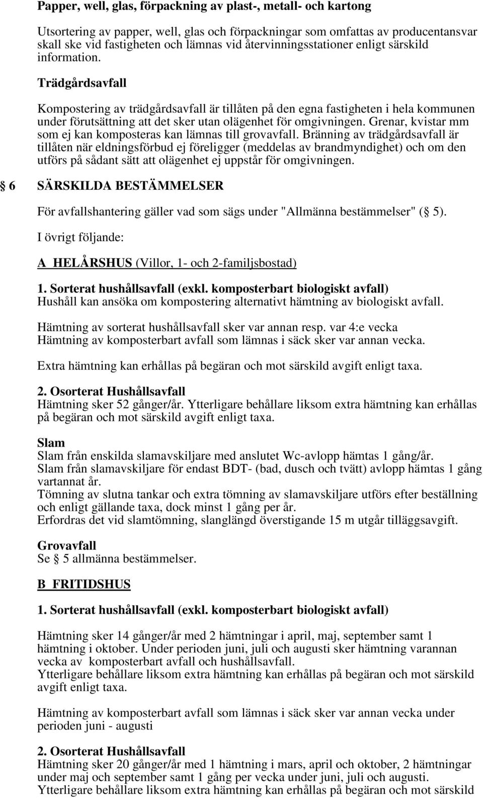 Trädgårdsavfall Kompostering av trädgårdsavfall är tillåten på den egna fastigheten i hela kommunen under förutsättning att det sker utan olägenhet för omgivningen.