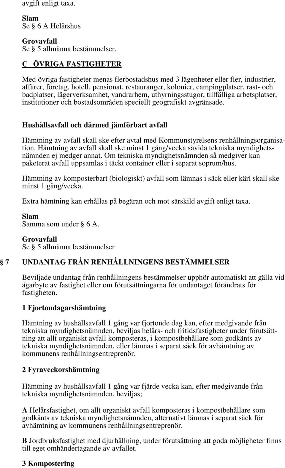 badplatser, lägerverksamhet, vandrarhem, uthyrningsstugor, tillfälliga arbetsplatser, institutioner och bostadsområden speciellt geografiskt avgränsade.