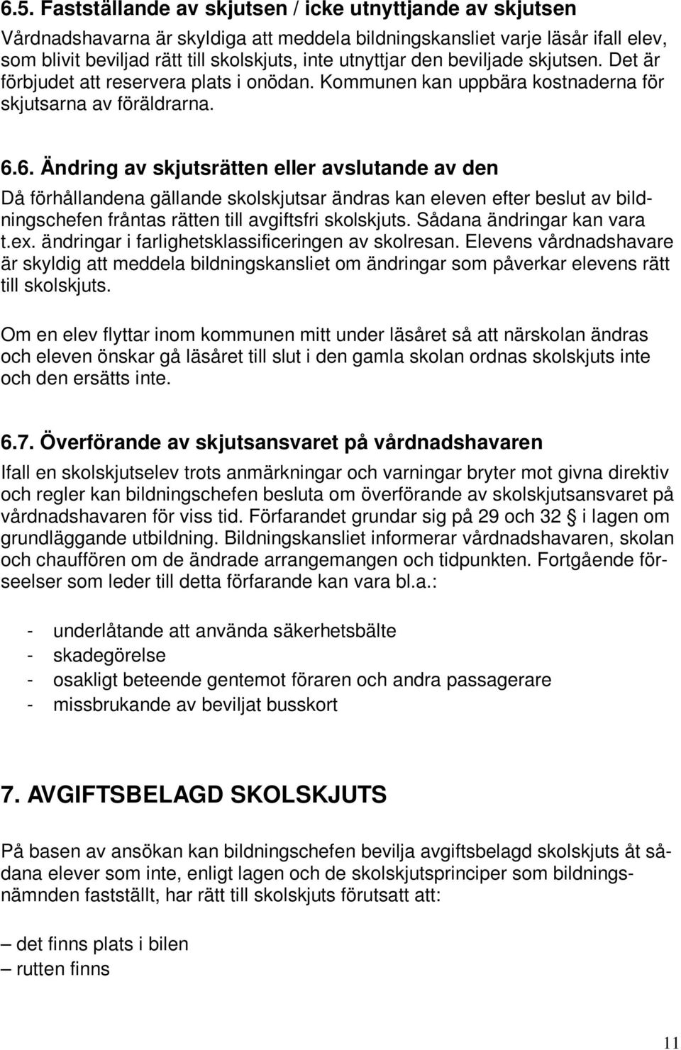 6. Ändring av skjutsrätten eller avslutande av den Då förhållandena gällande skolskjutsar ändras kan eleven efter beslut av bildningschefen fråntas rätten till avgiftsfri skolskjuts.