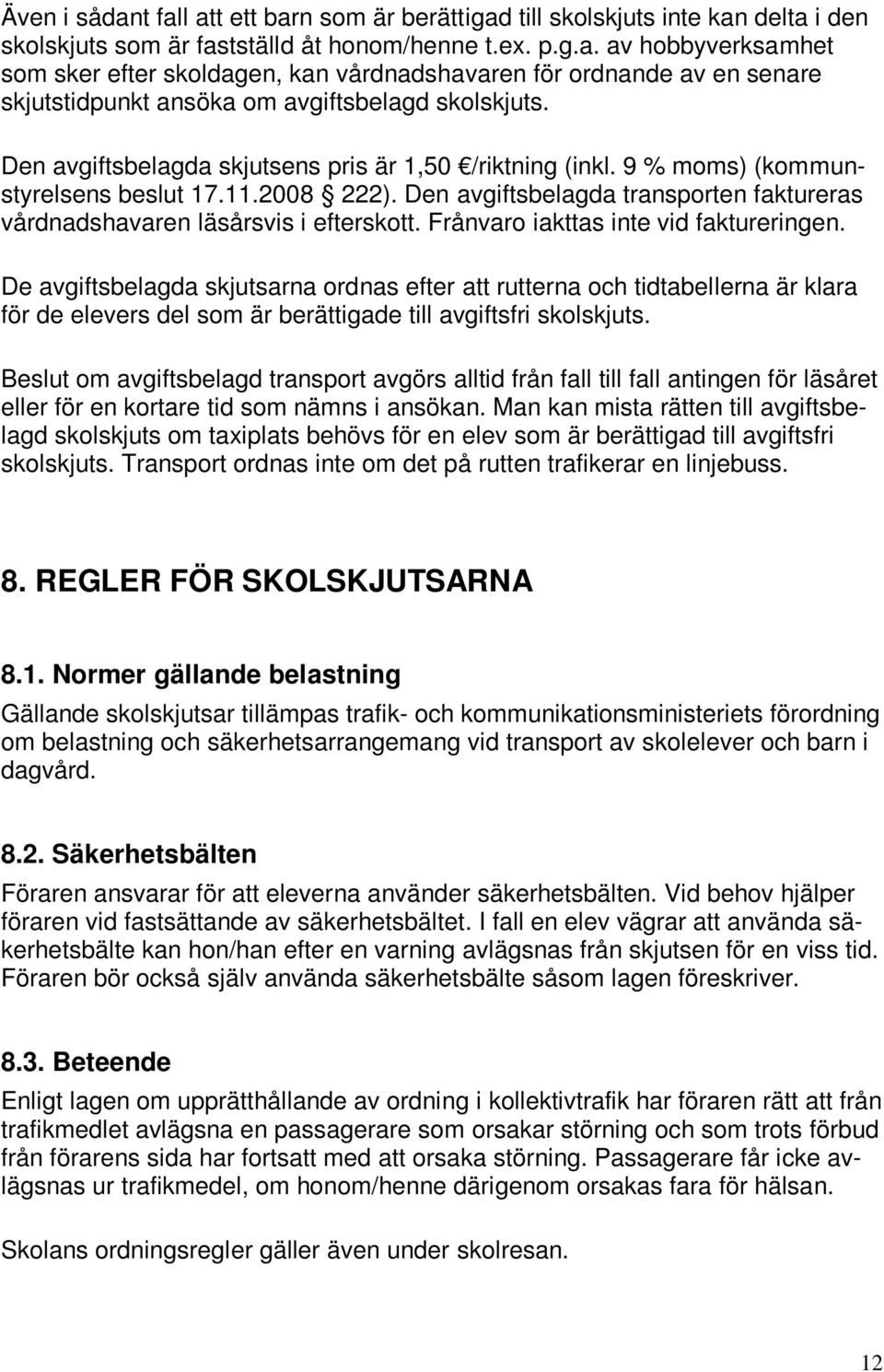 Frånvaro iakttas inte vid faktureringen. De avgiftsbelagda skjutsarna ordnas efter att rutterna och tidtabellerna är klara för de elevers del som är berättigade till avgiftsfri skolskjuts.