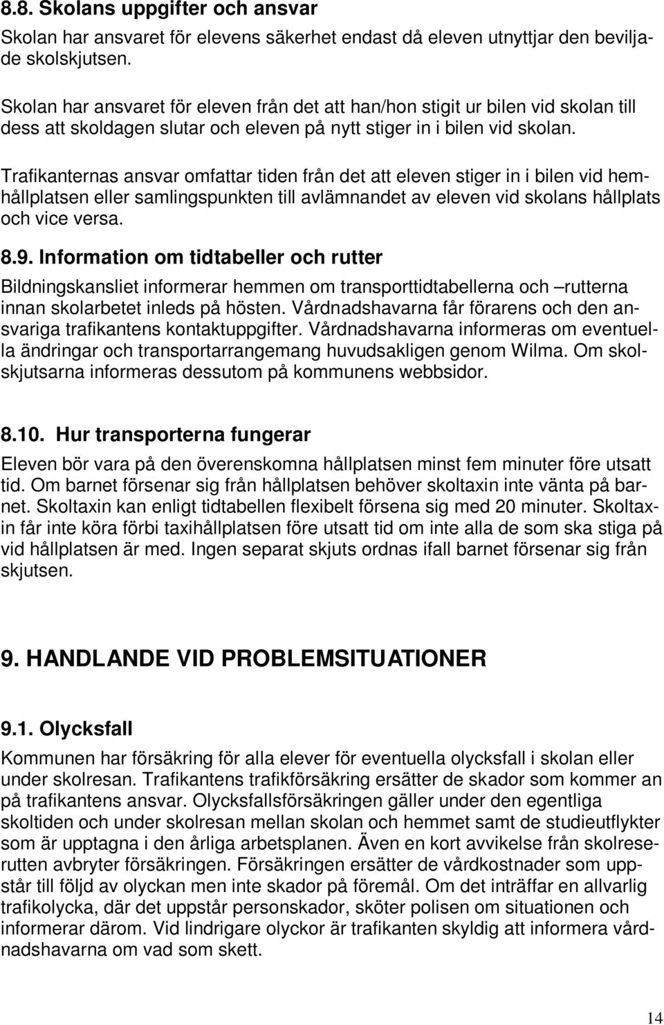 Trafikanternas ansvar omfattar tiden från det att eleven stiger in i bilen vid hemhållplatsen eller samlingspunkten till avlämnandet av eleven vid skolans hållplats och vice versa. 8.9.