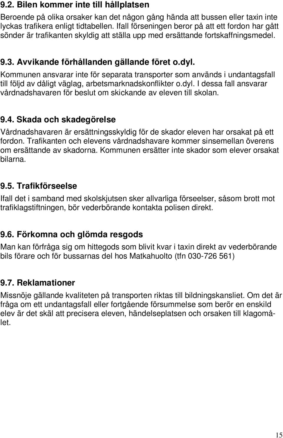 Kommunen ansvarar inte för separata transporter som används i undantagsfall till följd av dåligt väglag, arbetsmarknadskonflikter o.dyl.