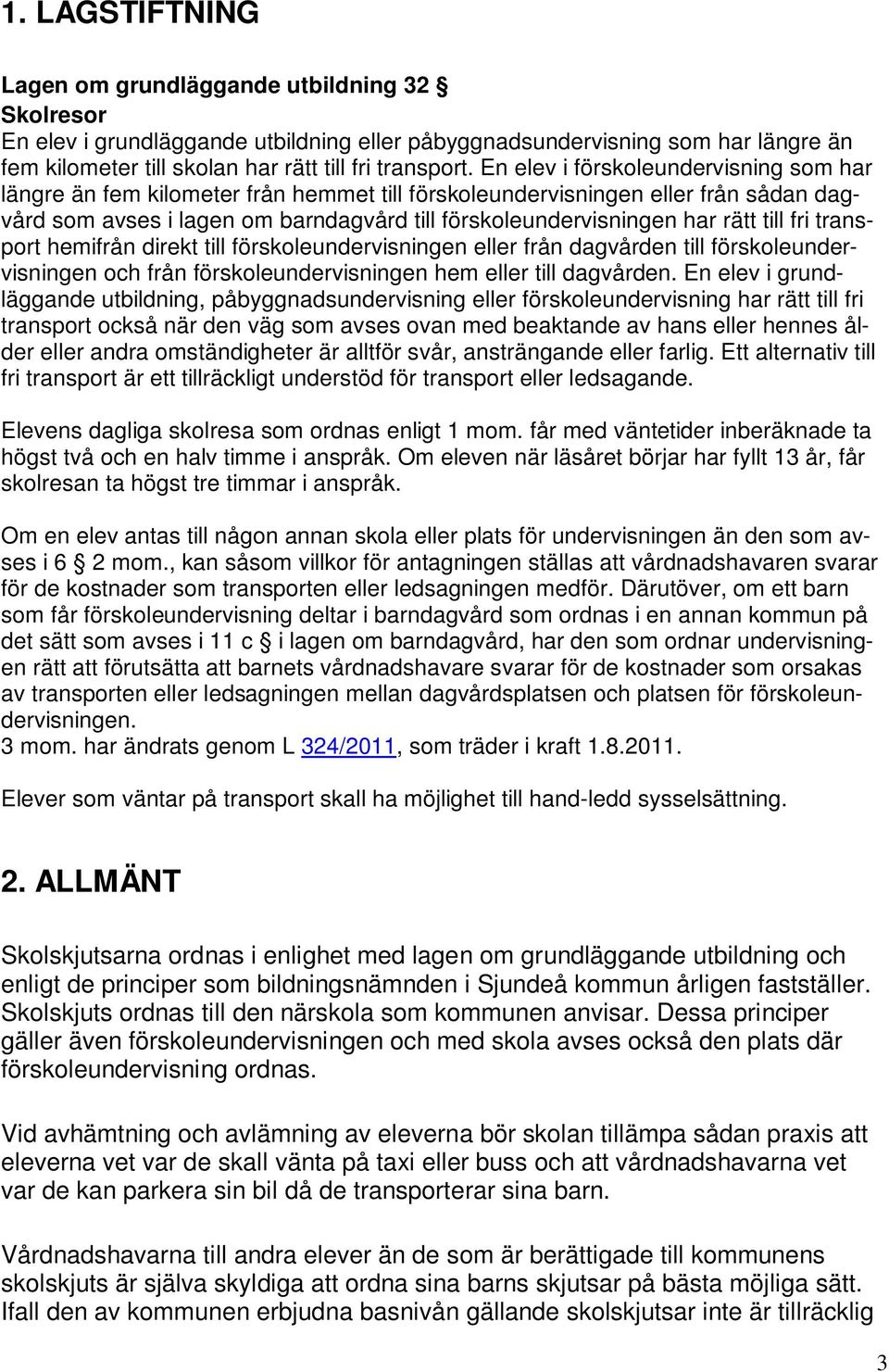 till fri transport hemifrån direkt till förskoleundervisningen eller från dagvården till förskoleundervisningen och från förskoleundervisningen hem eller till dagvården.