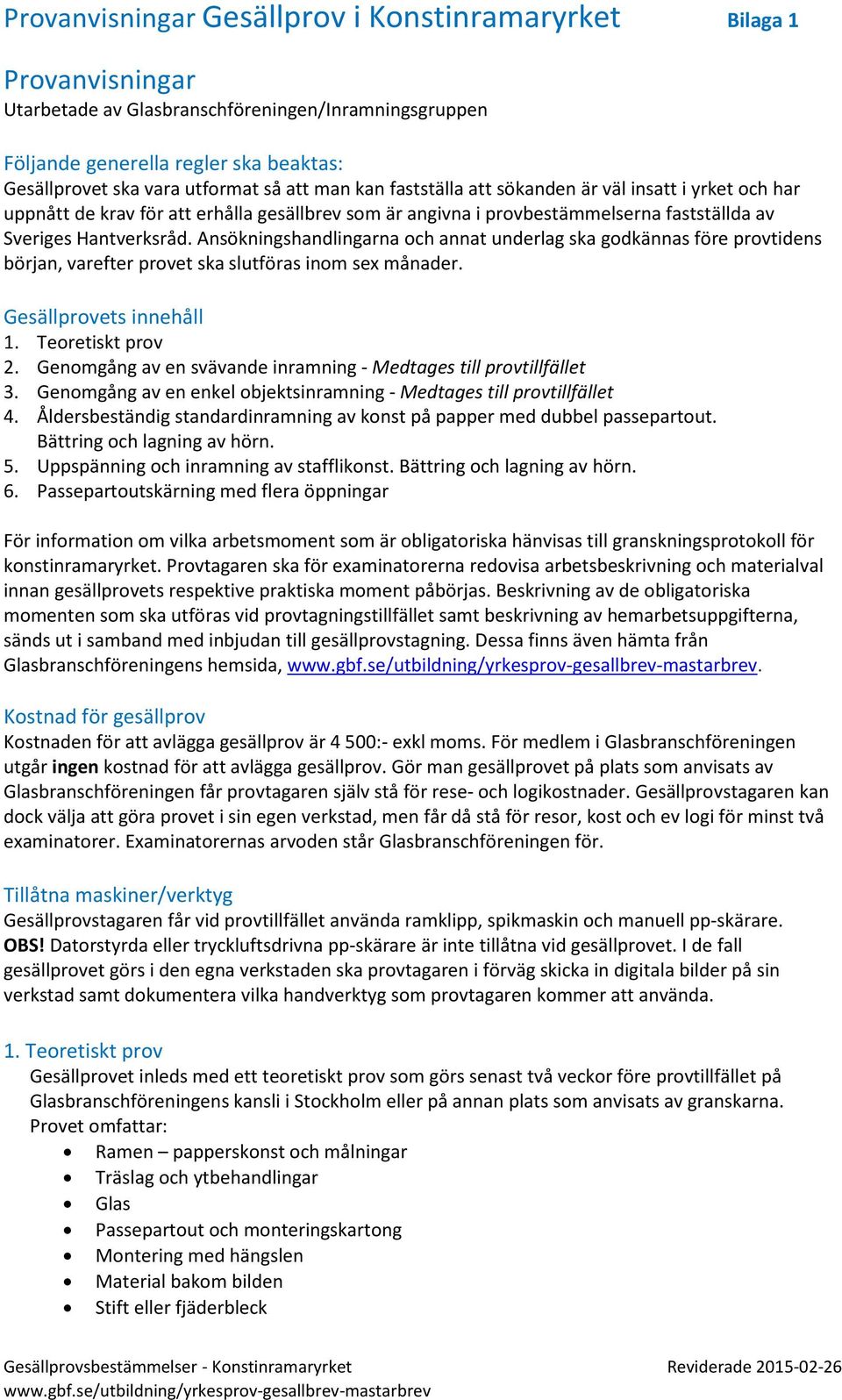 Ansökningshandlingarna och annat underlag ska godkännas före provtidens början, varefter provet ska slutföras inom sex månader. Gesällprovets innehåll 1. Teoretiskt prov 2.