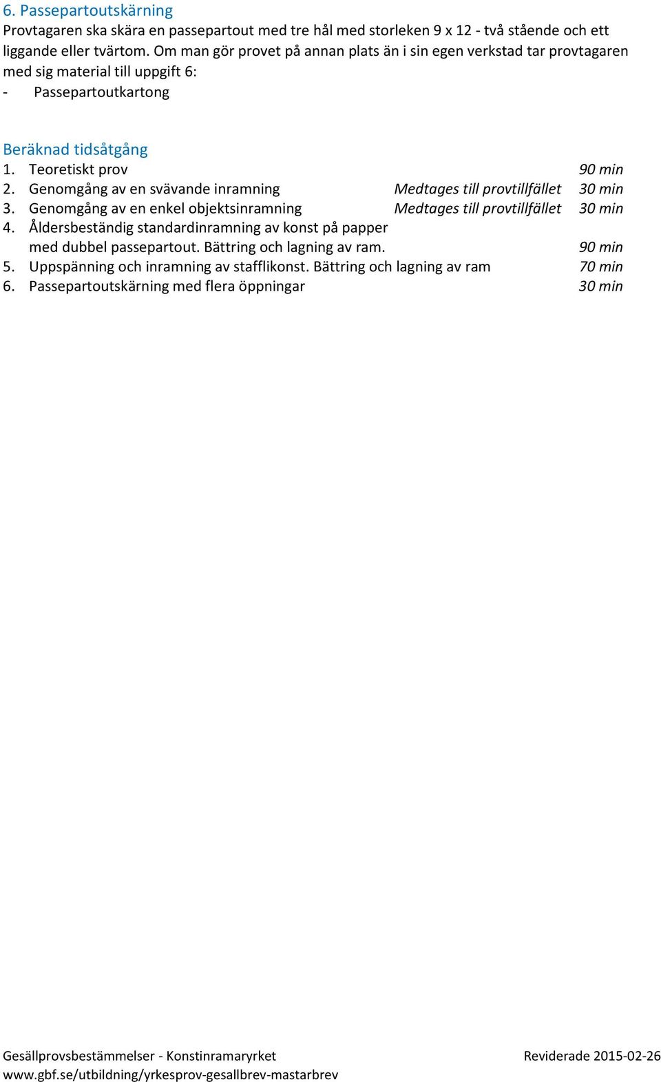 Genomgång av en svävande inramning Medtages till provtillfället 30 min 3. Genomgång av en enkel objektsinramning Medtages till provtillfället 30 min 4.