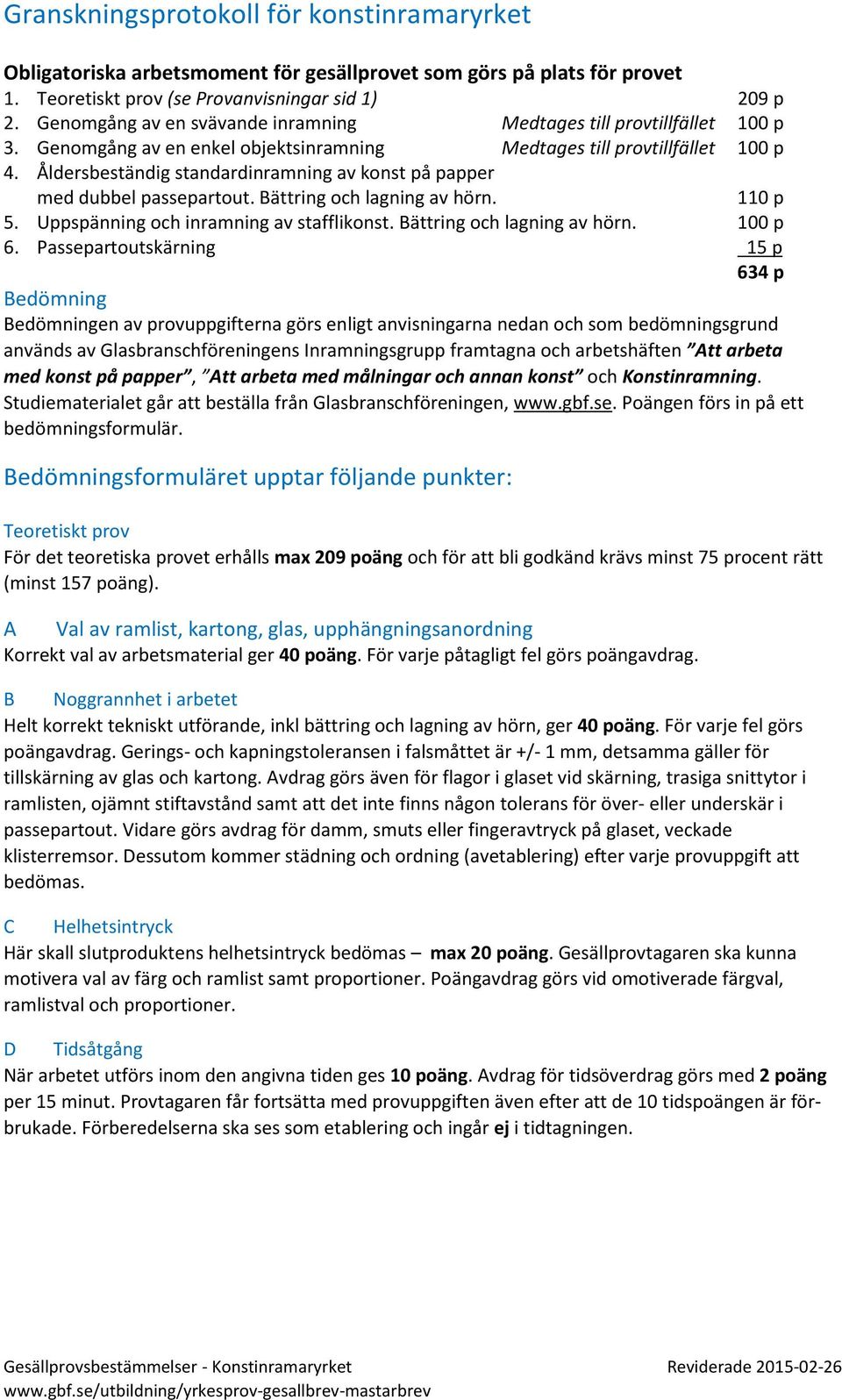 Åldersbeständig standardinramning av konst på papper med dubbel passepartout. Bättring och lagning av hörn. 110 p 5. Uppspänning och inramning av stafflikonst. Bättring och lagning av hörn. 100 p 6.