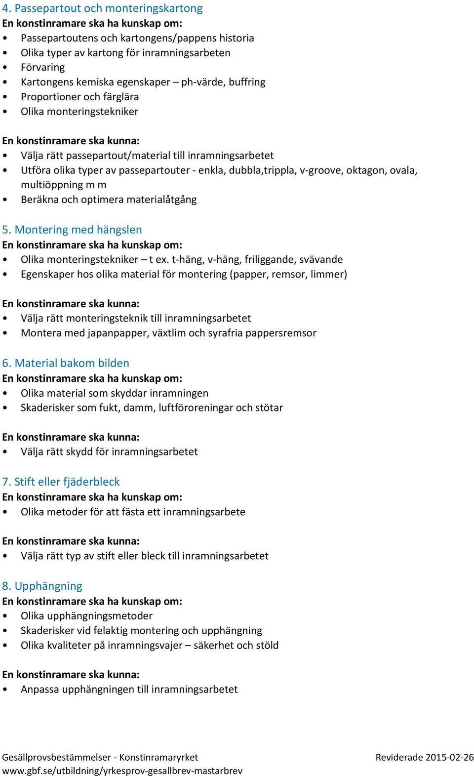 multiöppning m m Beräkna och optimera materialåtgång 5. Montering med hängslen Olika monteringstekniker t ex.