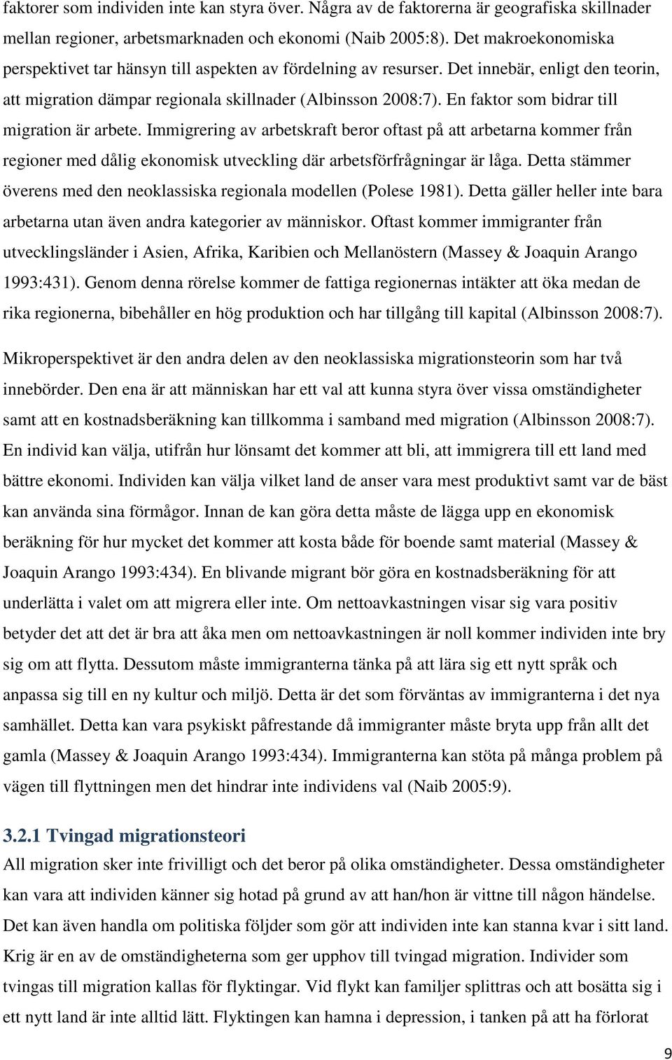 En faktor som bidrar till migration är arbete. Immigrering av arbetskraft beror oftast på att arbetarna kommer från regioner med dålig ekonomisk utveckling där arbetsförfrågningar är låga.