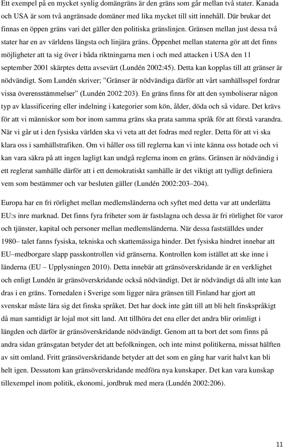 Öppenhet mellan staterna gör att det finns möjligheter att ta sig över i båda riktningarna men i och med attacken i USA den 11 september 2001 skärptes detta avsevärt (Lundén 2002:45).