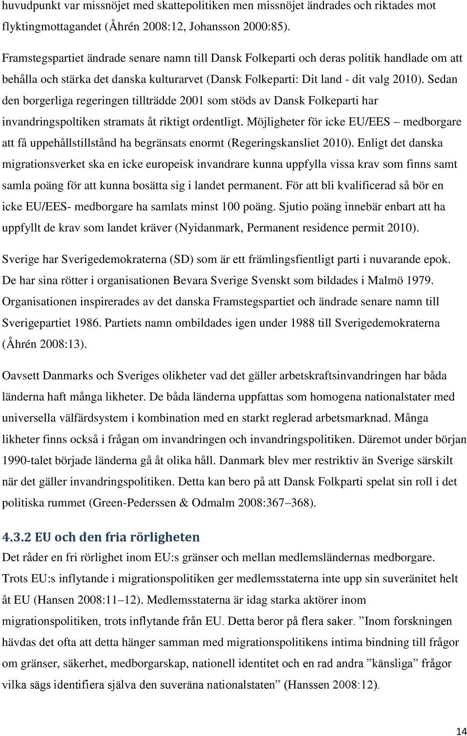 Sedan den borgerliga regeringen tillträdde 2001 som stöds av Dansk Folkeparti har invandringspoltiken stramats åt riktigt ordentligt.