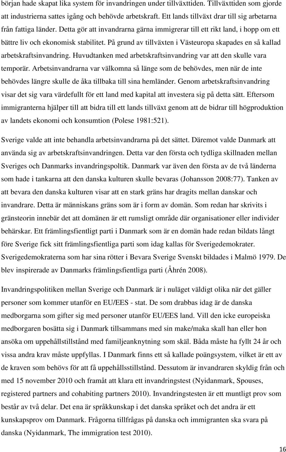 På grund av tillväxten i Västeuropa skapades en så kallad arbetskraftsinvandring. Huvudtanken med arbetskraftsinvandring var att den skulle vara temporär.