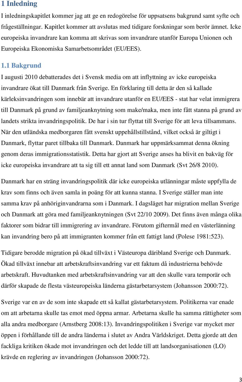 1 Bakgrund I augusti 2010 debatterades det i Svensk media om att inflyttning av icke europeiska invandrare ökat till Danmark från Sverige.