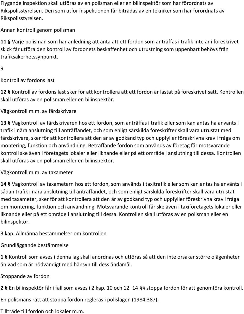 Annan kontroll genom polisman 11 Varje polisman som har anledning att anta att ett fordon som anträffas i trafik inte är i föreskrivet skick får utföra den kontroll av fordonets beskaffenhet och