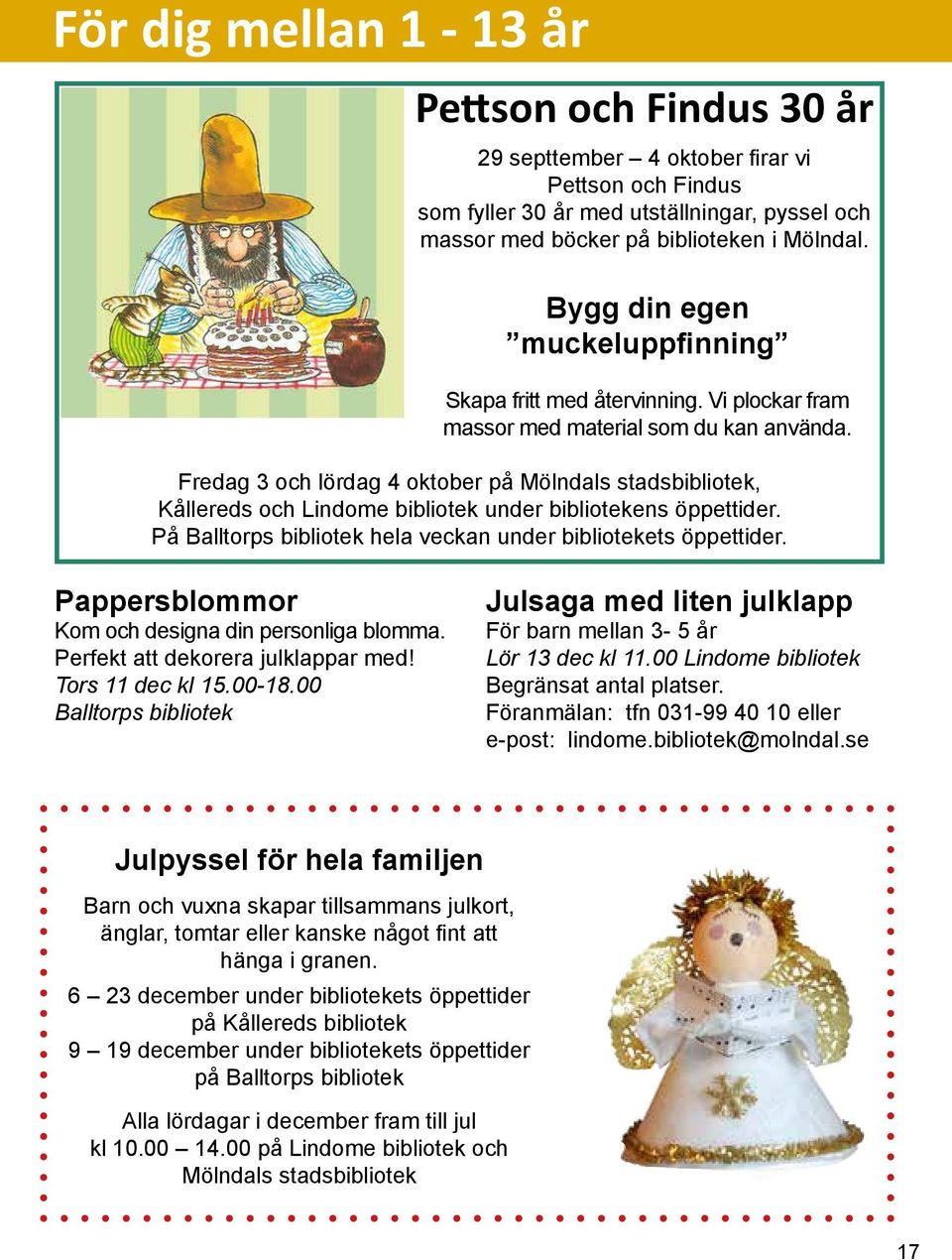 Fredag 3 och lördag 4 oktober på Mölndals stadsbibliotek, Kållereds och Lindome bibliotek under bibliotekens öppettider. På Balltorps bibliotek hela veckan under bibliotekets öppettider.