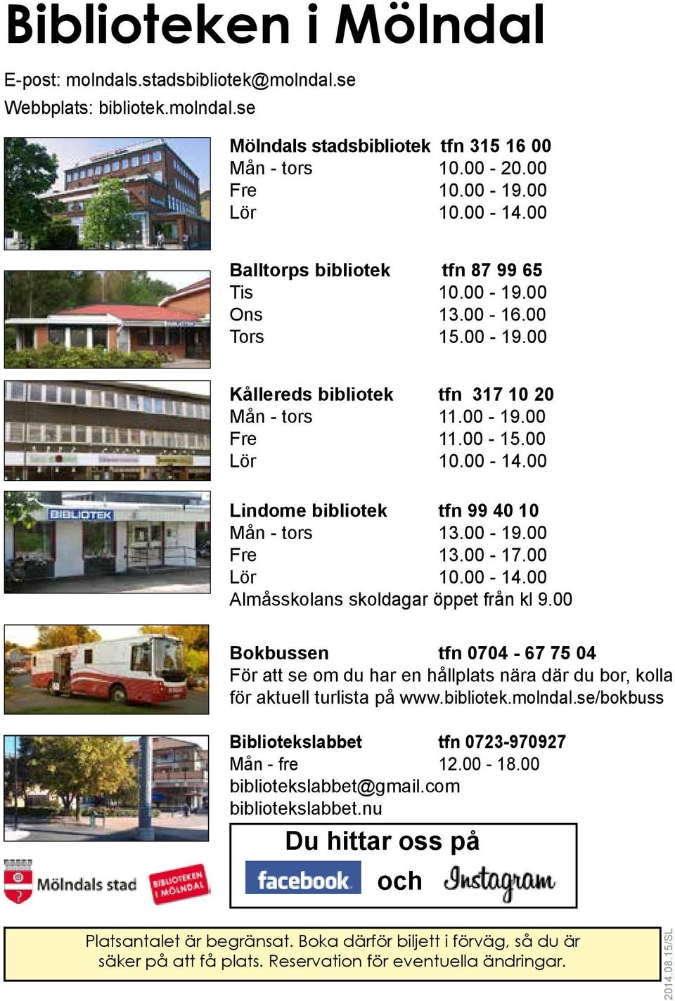 00 Lindome bibliotek tfn 99 40 10 Mån - tors 13.00-19.00 Fre 13.00-17.00 Lör 10.00-14.00 Almåsskolans skoldagar öppet från kl 9.