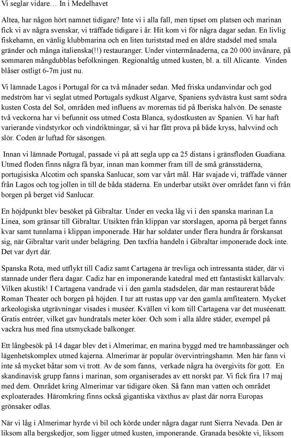 Under vintermånaderna, ca 20 000 invånare, på sommaren mångdubblas befolkningen. Regionaltåg utmed kusten, bl. a. till Alicante. Vinden blåser ostligt 6-7m just nu.