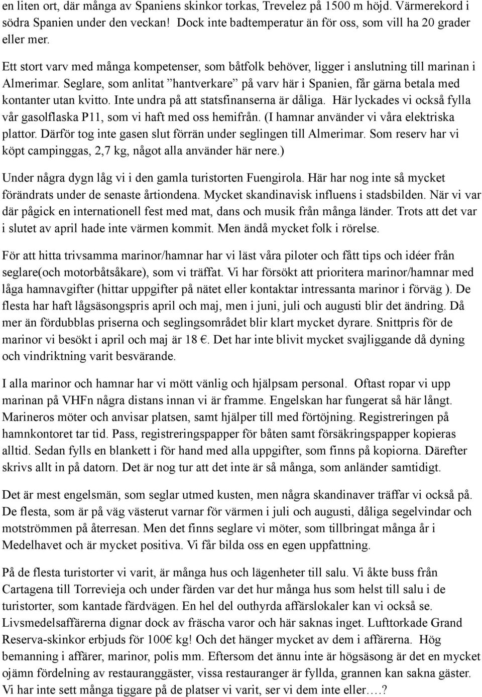 Seglare, som anlitat hantverkare på varv här i Spanien, får gärna betala med kontanter utan kvitto. Inte undra på att statsfinanserna är dåliga.