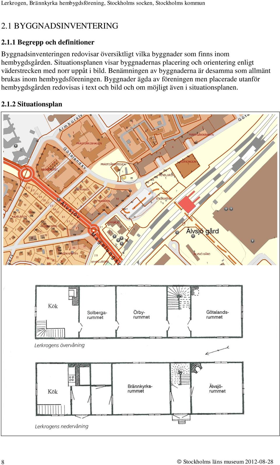 Benämningen av byggnaderna är desamma som allmänt brukas inom hembygdsföreningen.