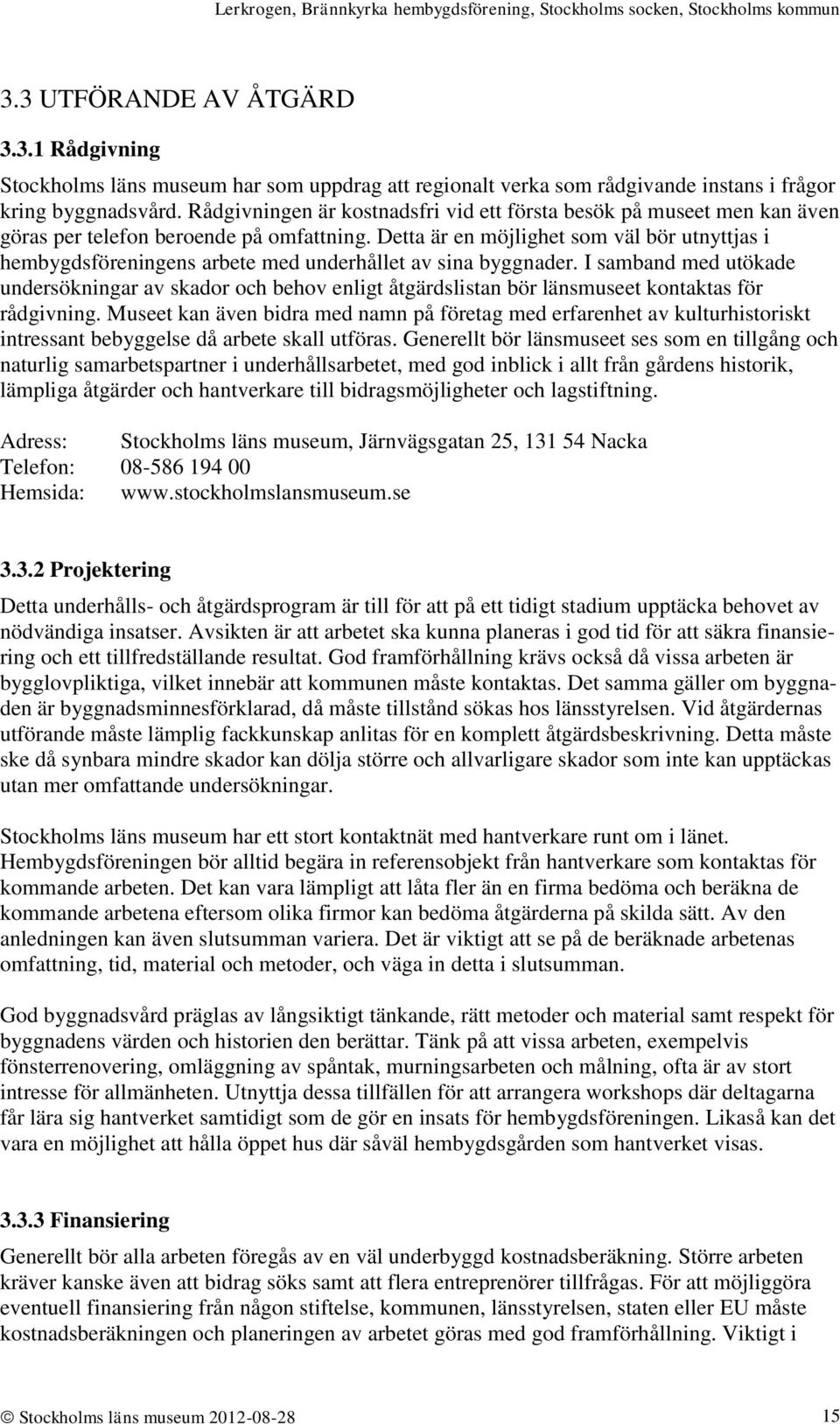 Detta är en möjlighet som väl bör utnyttjas i hembygdsföreningens arbete med underhållet av sina byggnader.