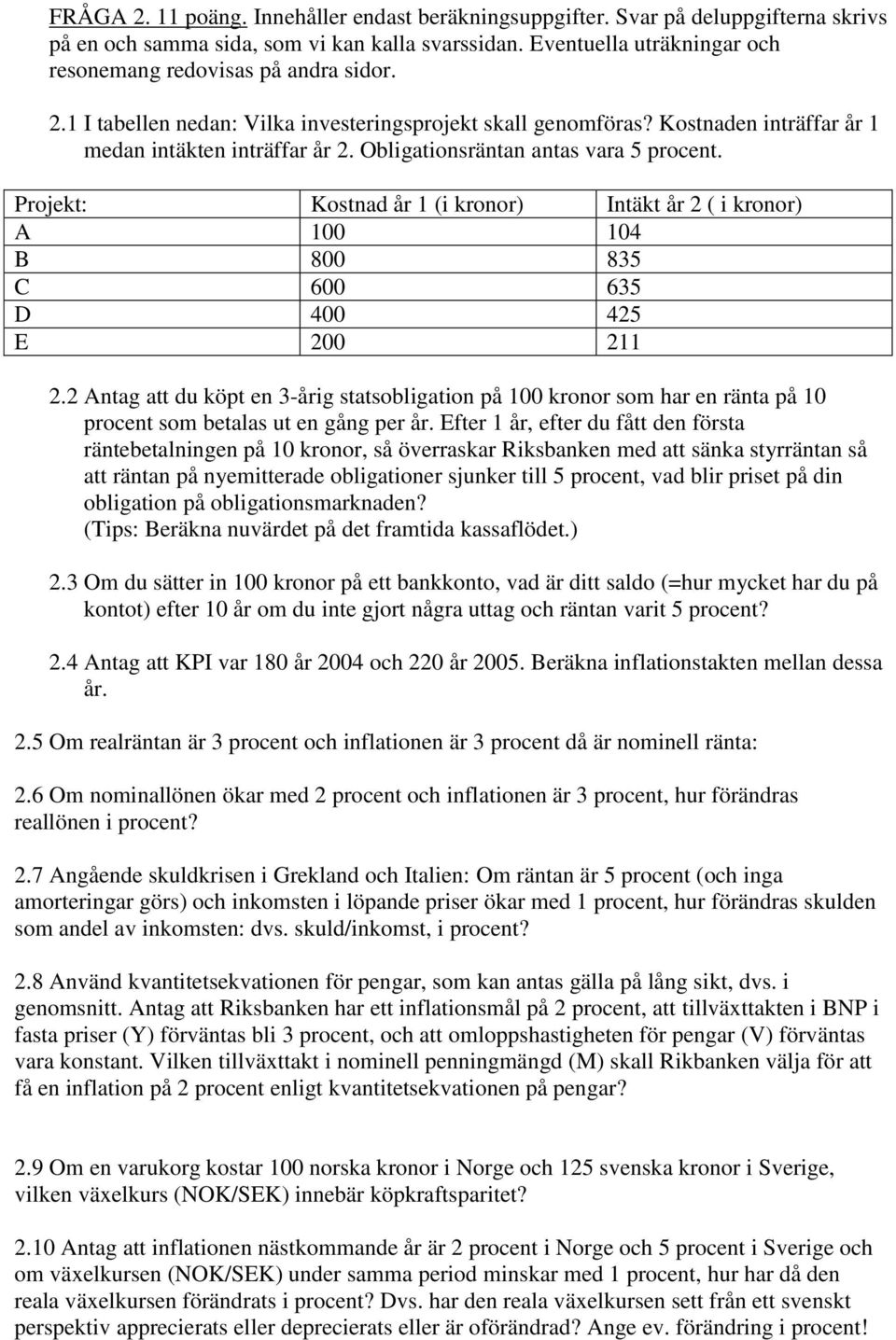 Obligationsräntan antas vara 5 procent. Projekt: Kostnad år 1 (i kronor) Intäkt år 2 ( i kronor) A 100 104 B 800 835 C 600 635 D 400 425 E 200 211 2.