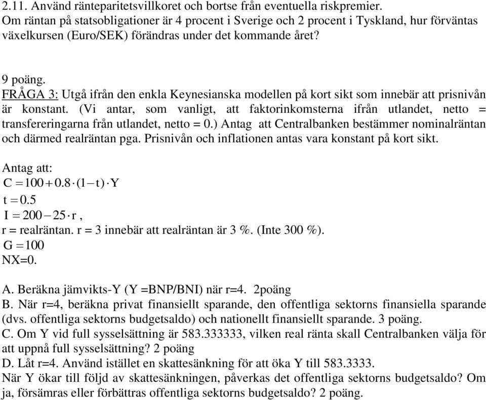 FRÅGA 3: Utgå ifrån den enkla Keynesianska modellen på kort sikt som innebär att prisnivån är konstant.