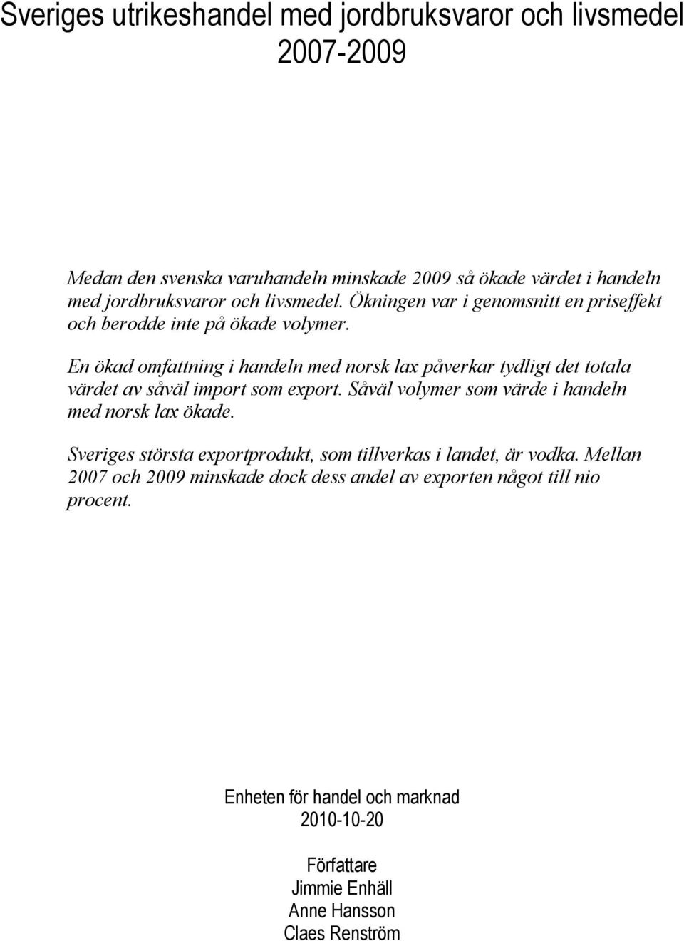 En ökad omfattning i handeln med norsk lax påverkar tydligt det totala värdet av såväl import som export. Såväl volymer som värde i handeln med norsk lax ökade.