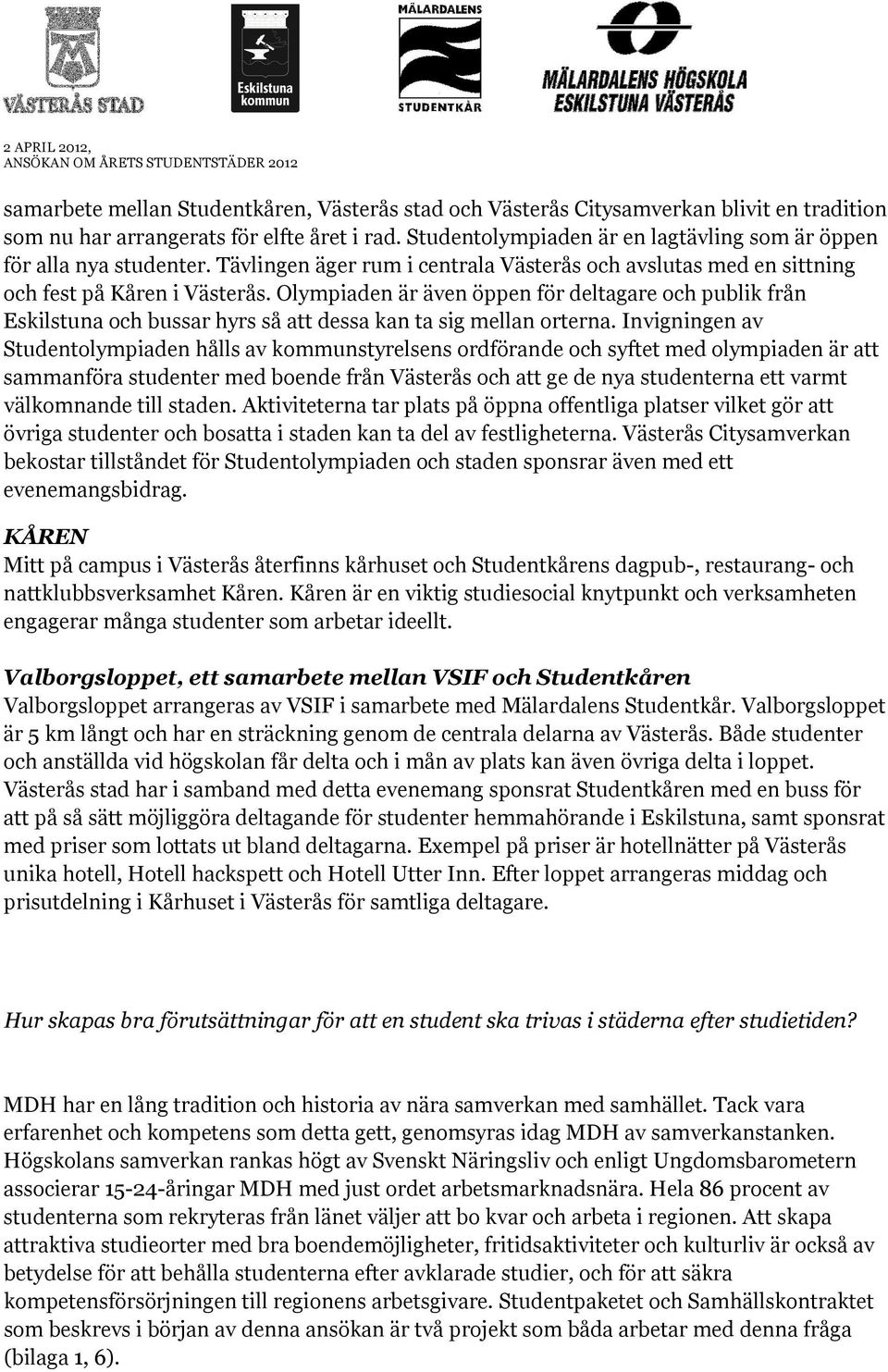 Olympiaden är även öppen för deltagare och publik från Eskilstuna och bussar hyrs så att dessa kan ta sig mellan orterna.