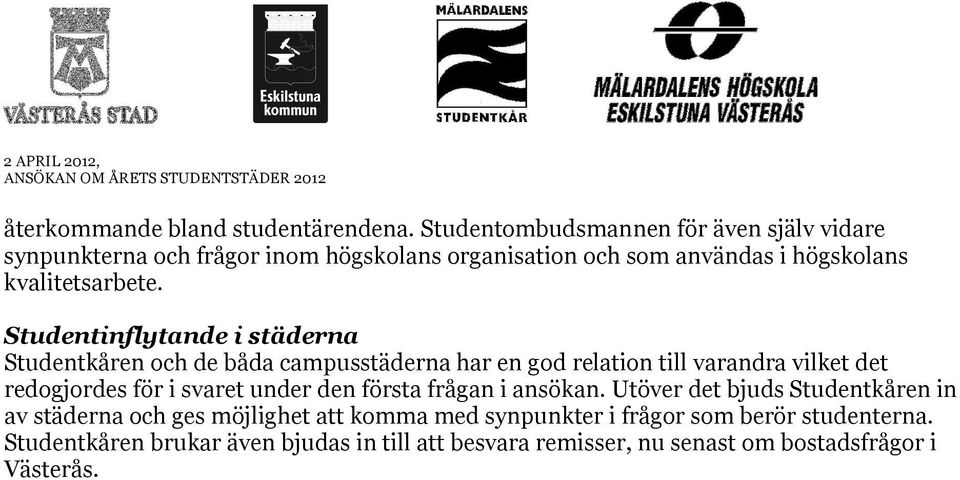 Studentinflytande i städerna Studentkåren och de båda campusstäderna har en god relation till varandra vilket det redogjordes för i svaret