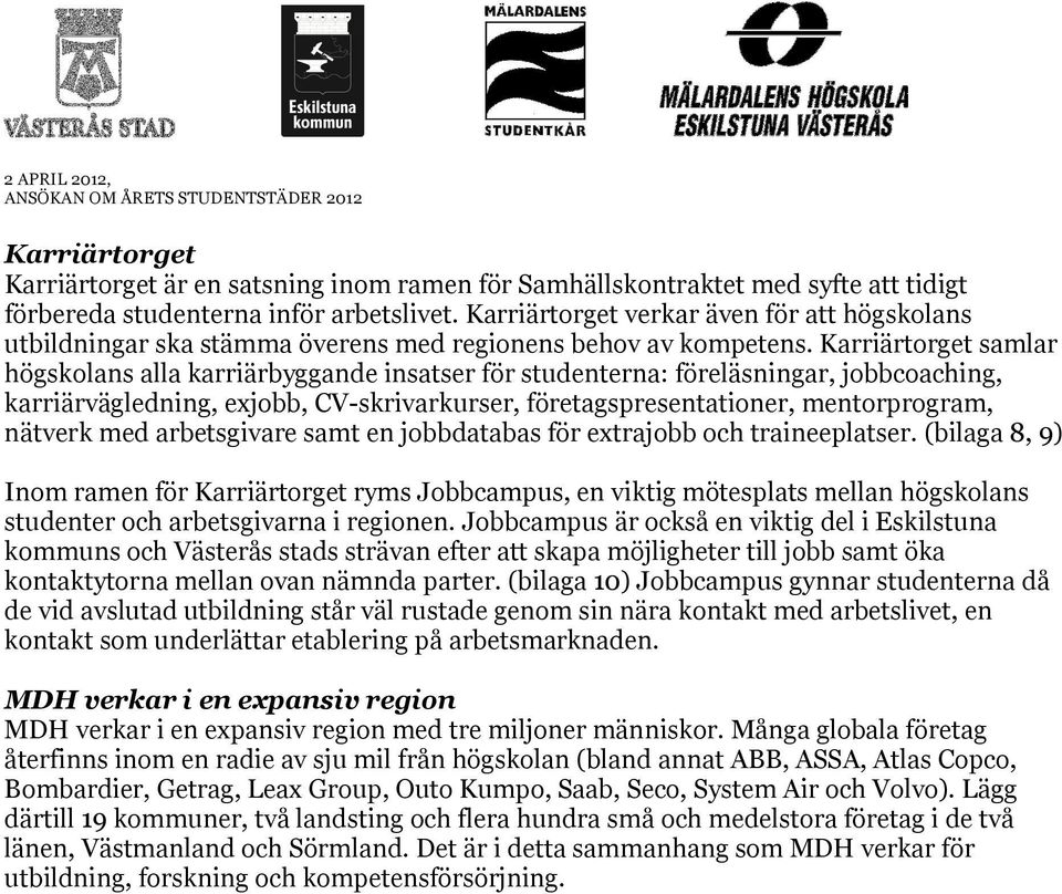 Karriärtorget samlar högskolans alla karriärbyggande insatser för studenterna: föreläsningar, jobbcoaching, karriärvägledning, exjobb, CV-skrivarkurser, företagspresentationer, mentorprogram, nätverk