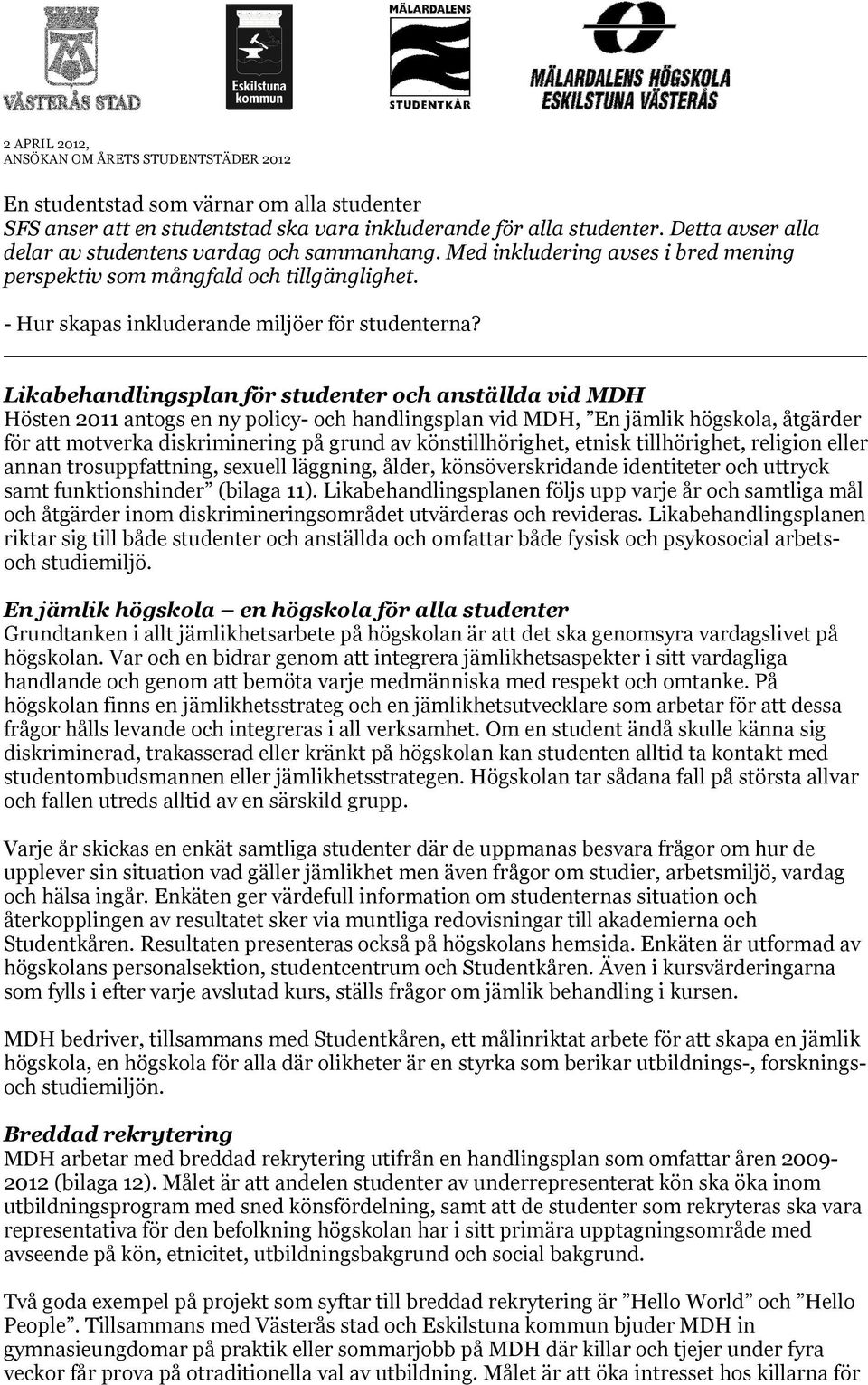 Likabehandlingsplan för studenter och anställda vid MDH Hösten 2011 antogs en ny policy- och handlingsplan vid MDH, En jämlik högskola, åtgärder för att motverka diskriminering på grund av