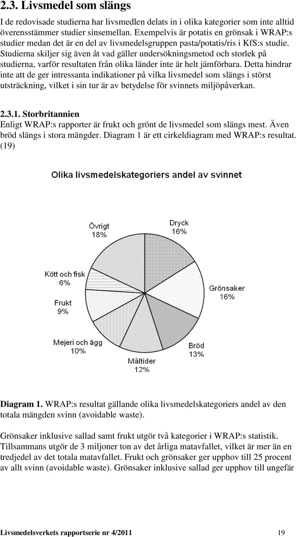 Studierna skiljer sig även åt vad gäller undersökningsmetod och storlek på studierna, varför resultaten från olika länder inte är helt jämförbara.