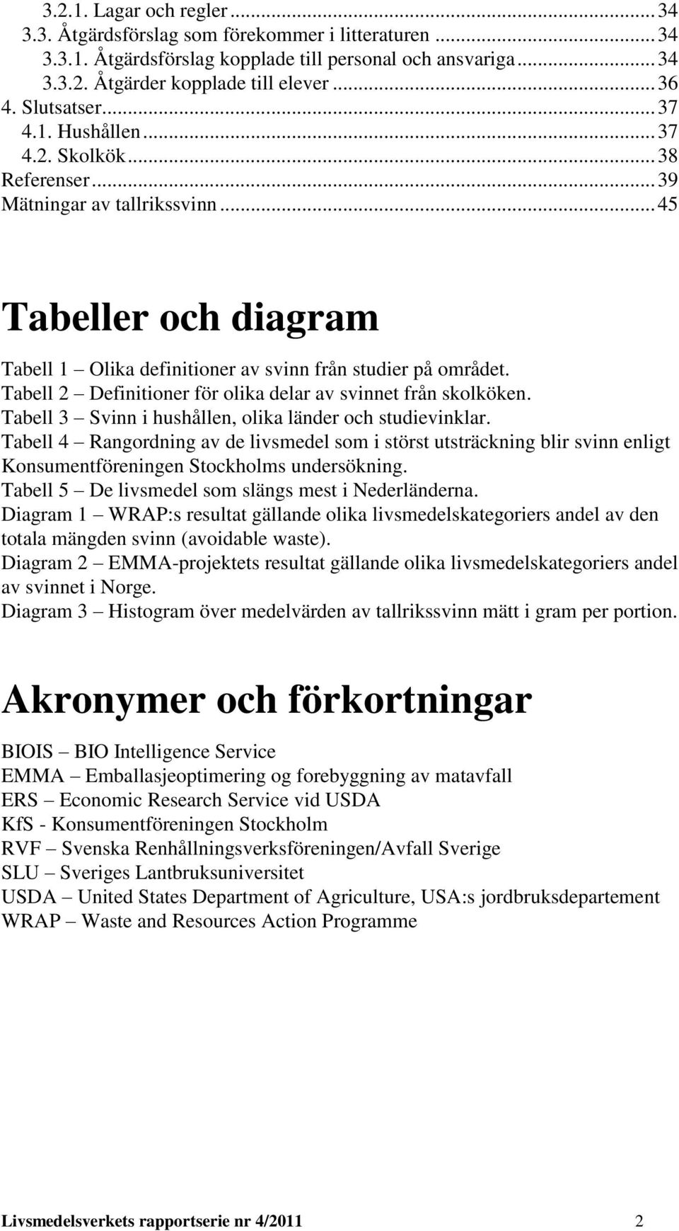 Tabell 2 Definitioner för olika delar av svinnet från skolköken. Tabell 3 Svinn i hushållen, olika länder och studievinklar.