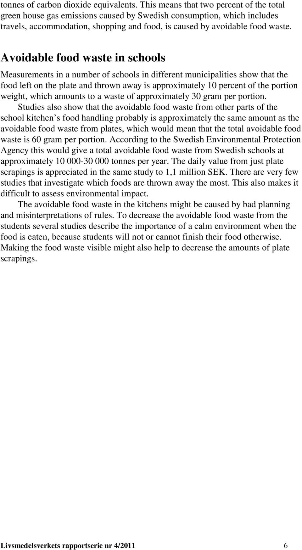 Avoidable food waste in schools Measurements in a number of schools in different municipalities show that the food left on the plate and thrown away is approximately 10 percent of the portion weight,