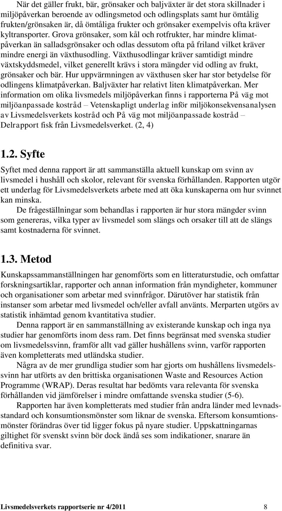 Grova grönsaker, som kål och rotfrukter, har mindre klimatpåverkan än salladsgrönsaker och odlas dessutom ofta på friland vilket kräver mindre energi än växthusodling.