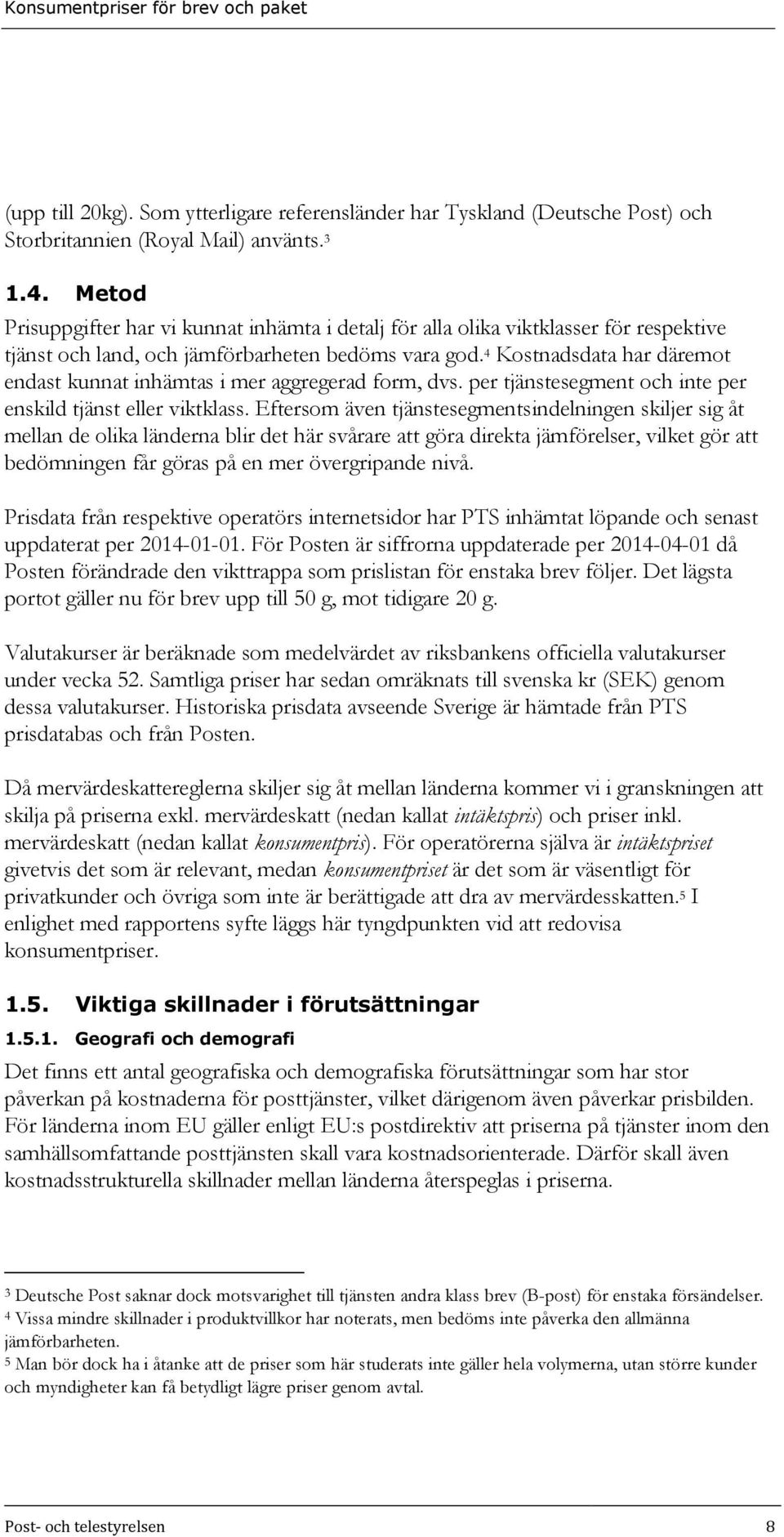 4 Kostnadsdata har däremot endast kunnat inhämtas i mer aggregerad form, dvs. per tjänstesegment och inte per enskild tjänst eller viktklass.