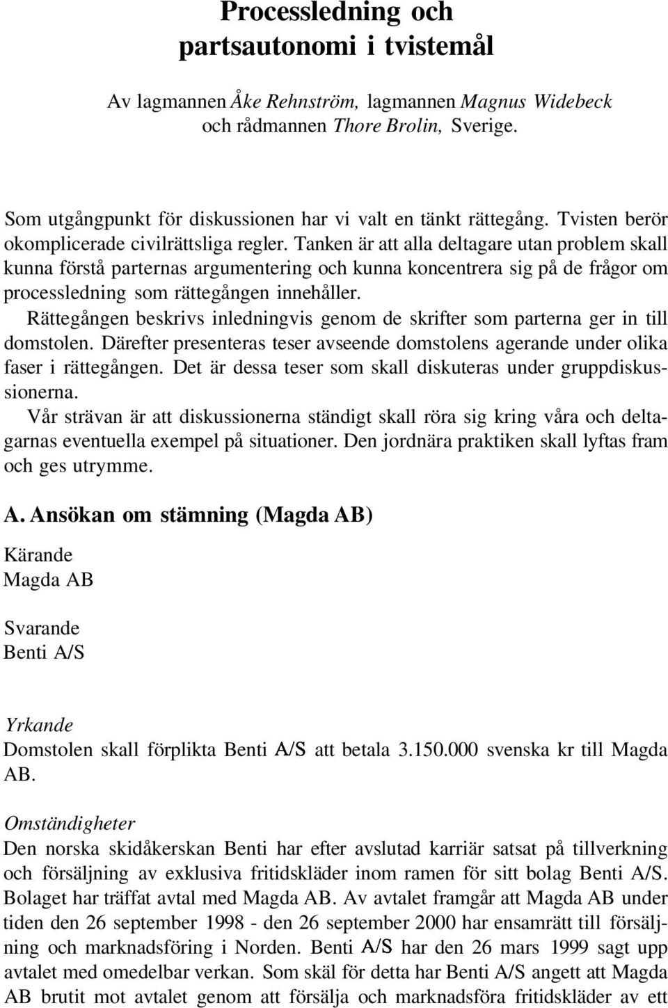 Tanken är att alla deltagare utan problem skall kunna förstå parternas argumentering och kunna koncentrera sig på de frågor om processledning som rättegången innehåller.