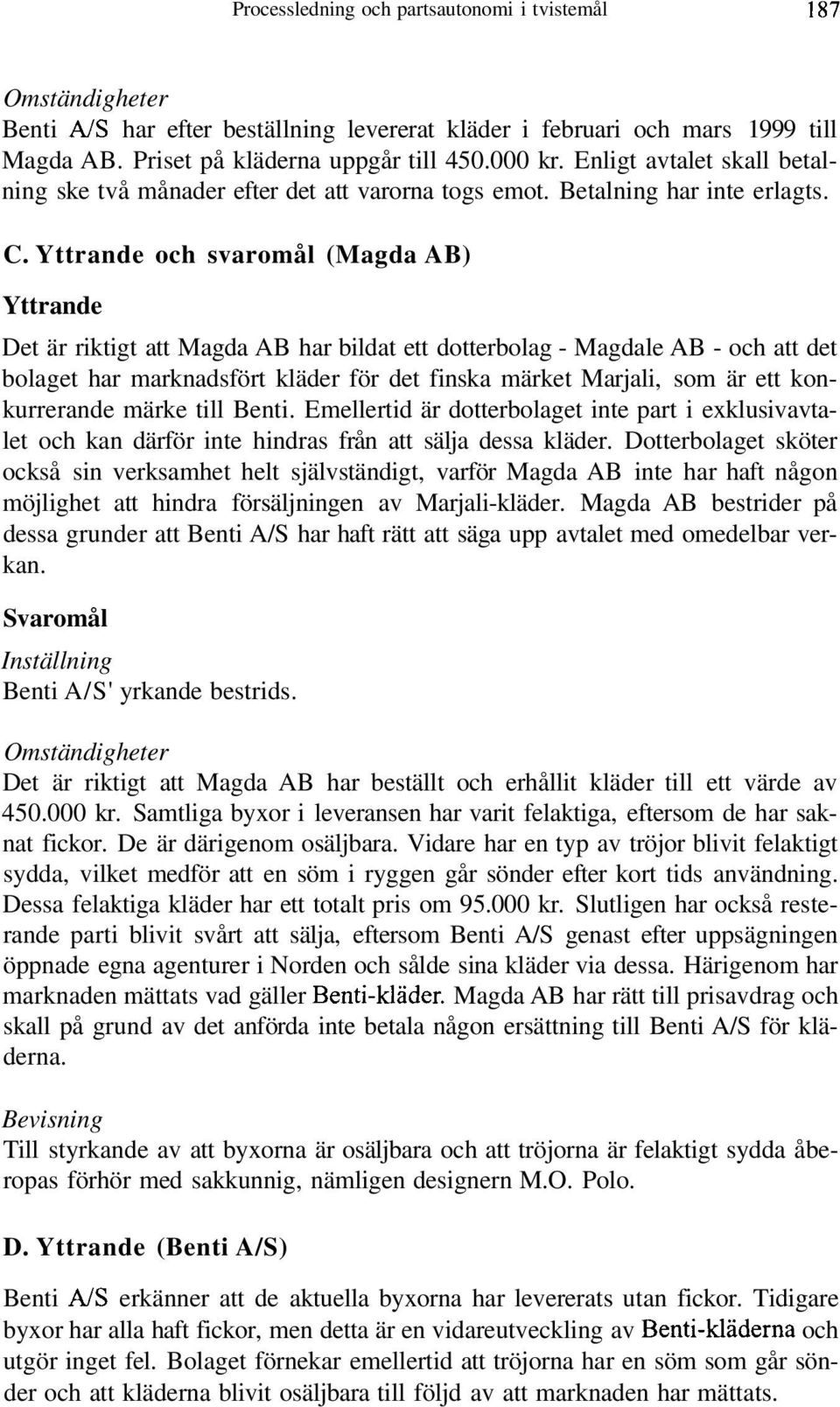 Yttrande och svaromål (Magda AB) Yttrande Det är riktigt att Magda AB har bildat ett dotterbolag - Magdale AB - och att det bolaget har marknadsfört kläder för det finska märket Marjali, som är ett