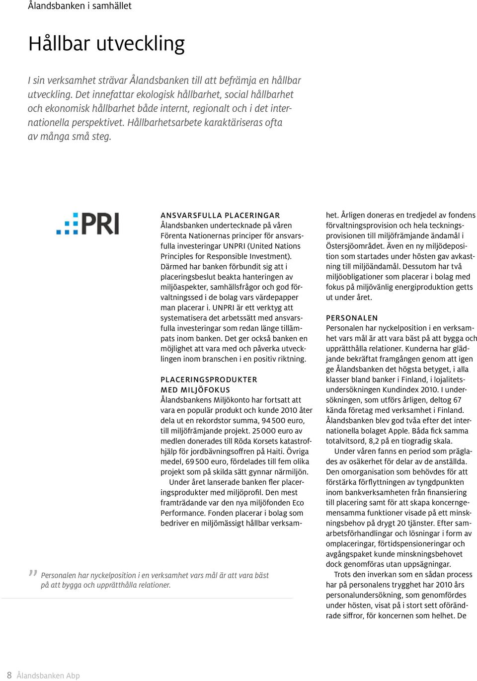 Ansvarsfulla placeringar Ålandsbanken undertecknade på våren Förenta Nationernas principer för ansvarsfulla investeringar UNPRI (United Nations Principles for Responsible Investment).