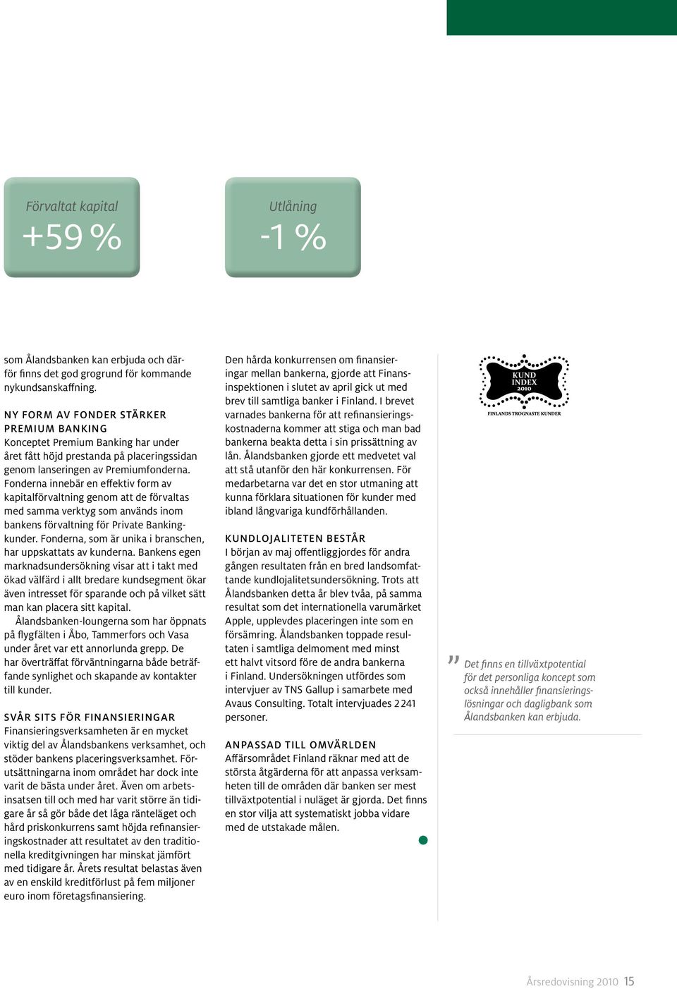 Fonderna innebär en effektiv form av kapital förvaltning genom att de förvaltas med samma verktyg som används inom bankens förvaltning för Private Bankingkunder.