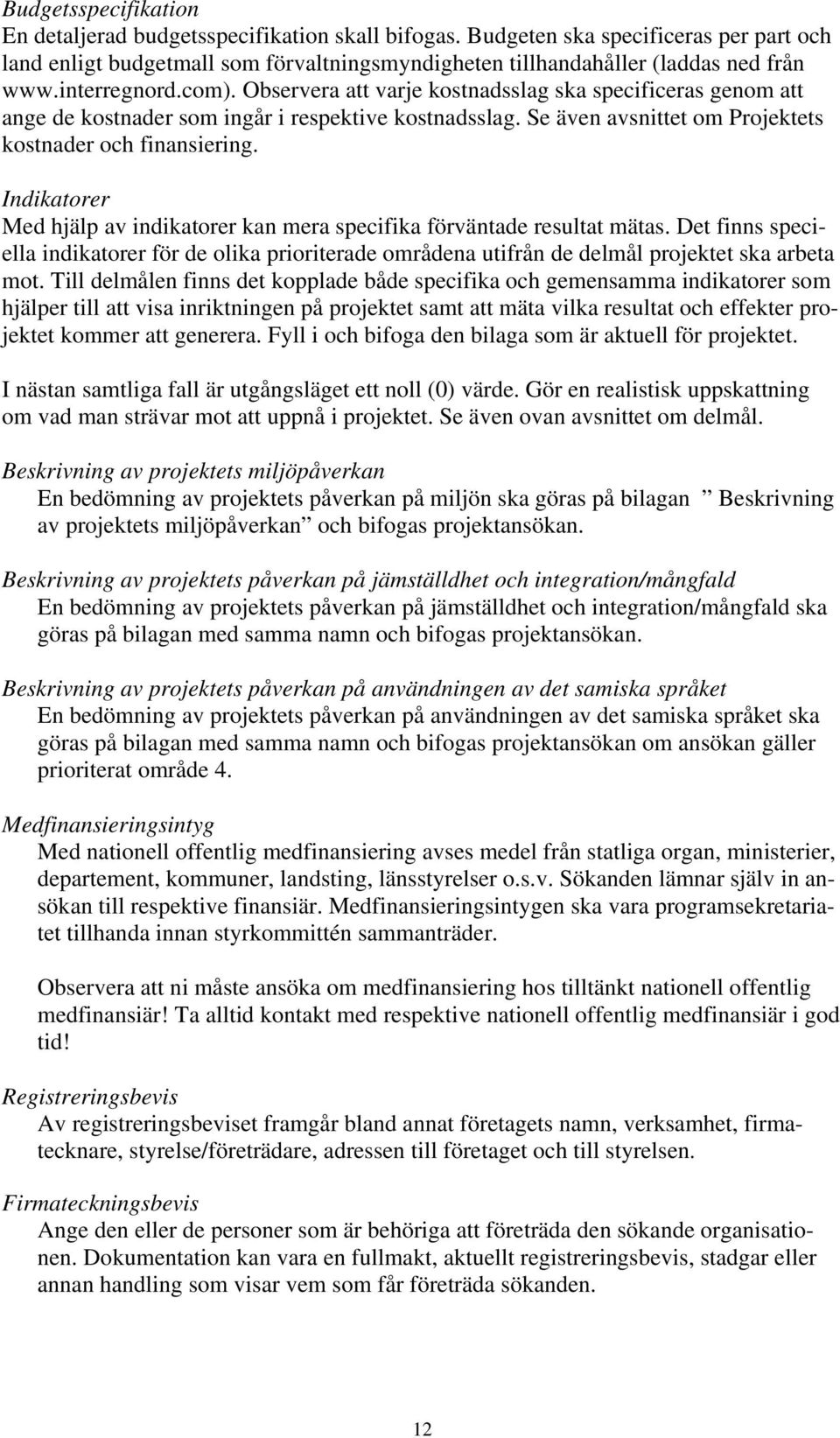 Indikatorer Med hjälp av indikatorer kan mera specifika förväntade resultat mätas. Det finns speciella indikatorer för de olika prioriterade områdena utifrån de delmål projektet ska arbeta mot.