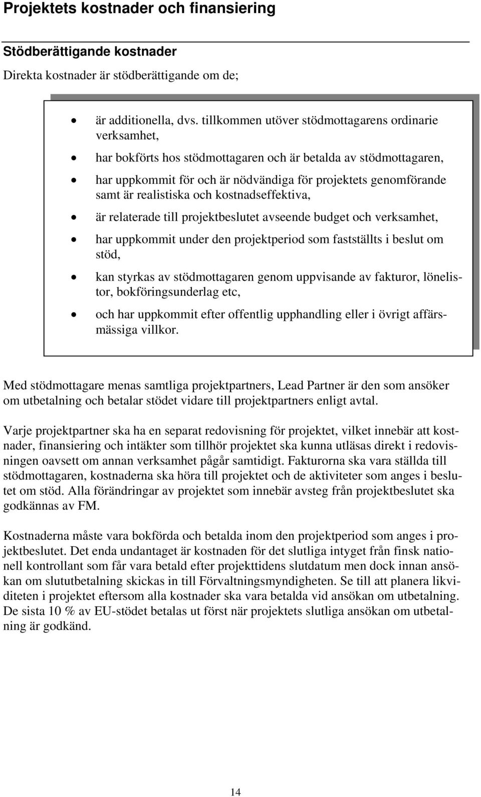 realistiska och kostnadseffektiva, är relaterade till projektbeslutet avseende budget och verksamhet, har uppkommit under den projektperiod som fastställts i beslut om stöd, kan styrkas av