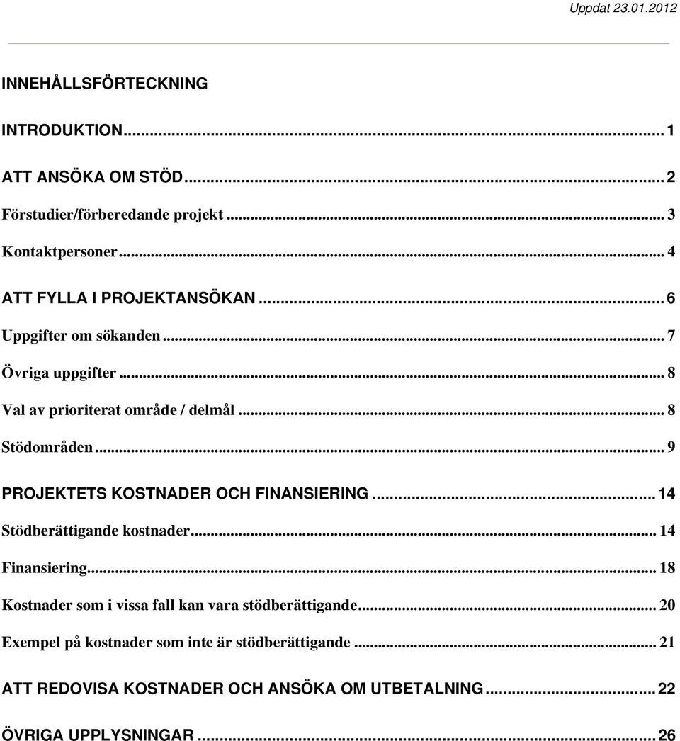 .. 9 PROJEKTETS KOSTNADER OCH FINANSIERING... 14 Stödberättigande kostnader... 14 Finansiering.