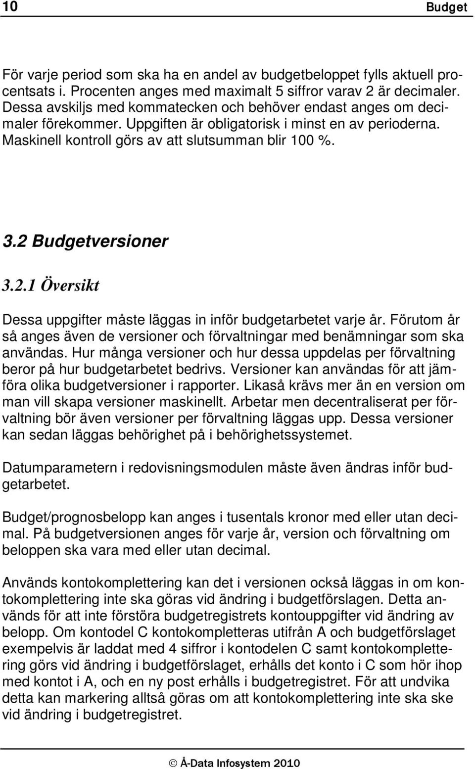 2 Budgetversioner 3.2.1 Översikt Dessa uppgifter måste läggas in inför budgetarbetet varje år. Förutom år så anges även de versioner och förvaltningar med benämningar som ska användas.