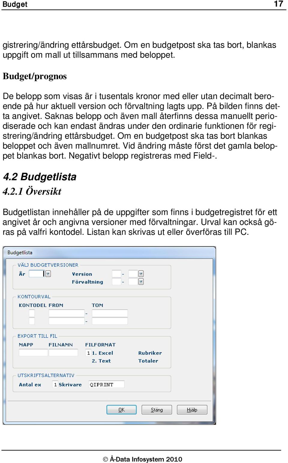 Saknas belopp och även mall återfinns dessa manuellt periodiserade och kan endast ändras under den ordinarie funktionen för registrering/ändring ettårsbudget.