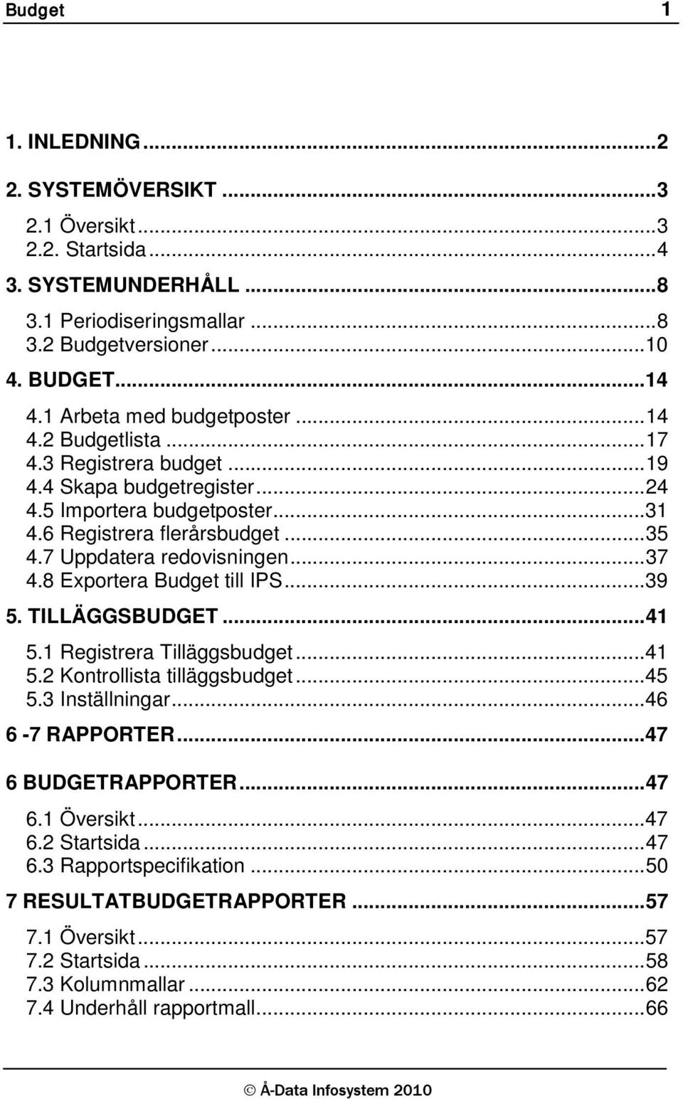 7 Uppdatera redovisningen... 37 4.8 Exportera Budget till IPS... 39 5. TILLÄGGSBUDGET... 41 5.1 Registrera Tilläggsbudget... 41 5.2 Kontrollista tilläggsbudget... 45 5.3 Inställningar.