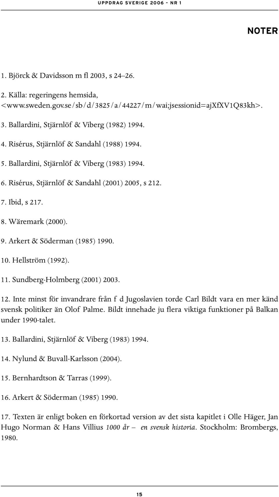 Arkert & Söderman (1985) 1990. 10. Hellström (1992). 11. Sundberg-Holmberg (2001) 2003. 12.