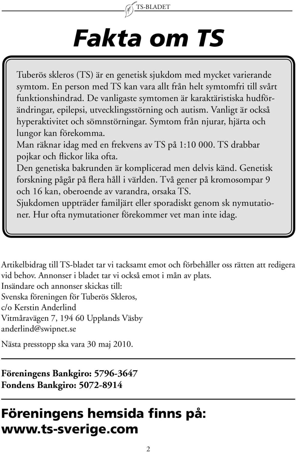 Symtom från njurar, hjärta och lungor kan förekomma. Man räknar idag med en frekvens av TS på 1:10 000. TS drabbar pojkar och flickor lika ofta. Den genetiska bakrunden är komplicerad men delvis känd.