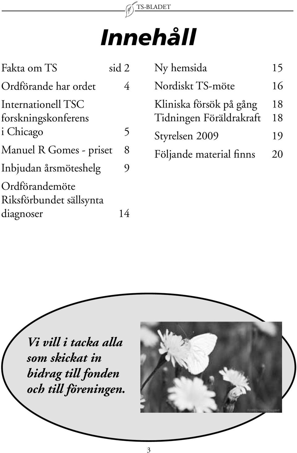 Ny hemsida 15 Nordiskt TS-möte 16 Kliniska försök på gång 18 Tidningen Föräldrakraft 18 Styrelsen 2009