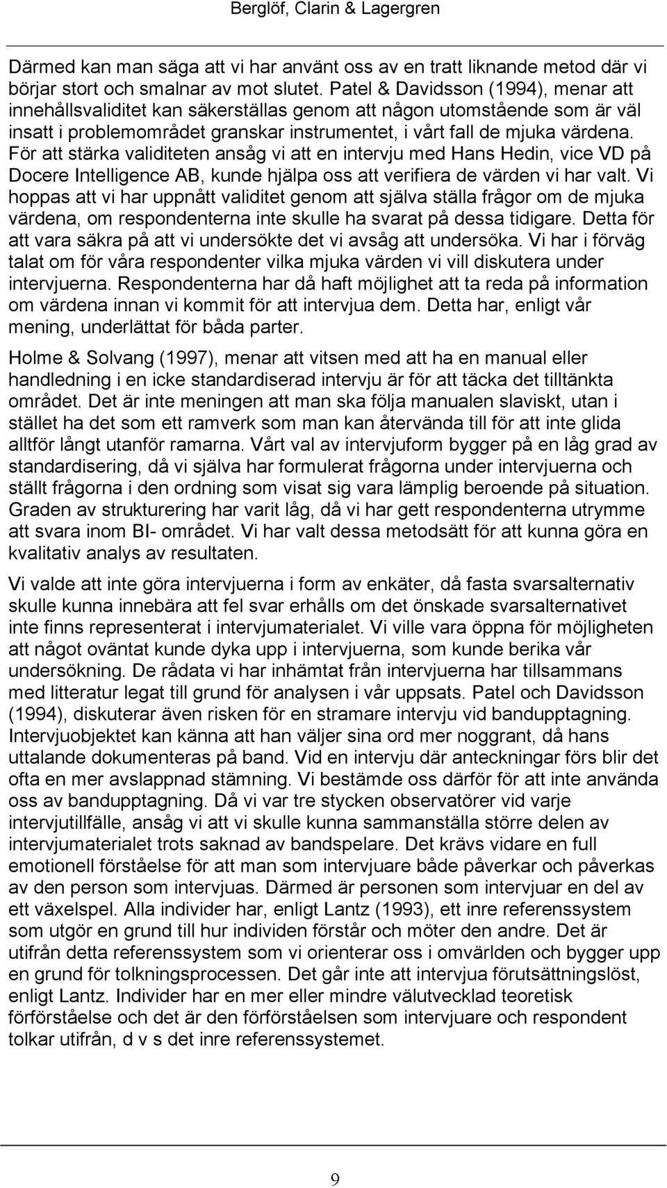 För att stärka validiteten ansåg vi att en intervju med Hans Hedin, vice VD på Docere Intelligence AB, kunde hjälpa oss att verifiera de värden vi har valt.